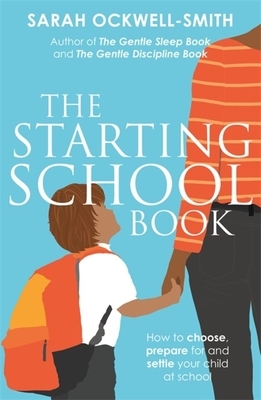 The Starting School Book: How to Choose, Prepare for and Settle Your Child at School by Sarah Ockwell-Smith