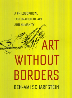 Art Without Borders: A Philosophical Exploration of Art and Humanity by Ben-Ami Scharfstein