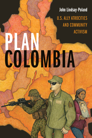 Plan Colombia: U.S. Ally Atrocities and Community Activism by John Lindsay-Poland