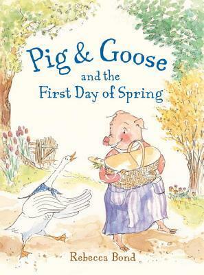Pig & Goose and the First Day of Spring by Rebecca Bond