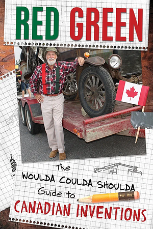 The Woulda Coulda Shoulda Guide to Canadian Inventions by Red Green