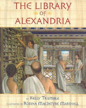 The Library of Alexandria by Kelly Trumble, Robina MacIntyre Marshall