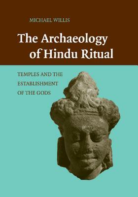 The Archaeology of Hindu Ritual by Michael Willis