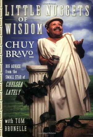 Little Nuggets of Wisdom: Big Advice from the Small Star of Chelsea Lately by Tom Brunelle, Chuy Bravo