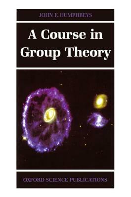 A Course in Group Theory by J. F. Humphreys, John Humphreys