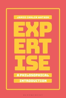 Expertise: A Philosophical Introduction by Jamie Carlin Watson