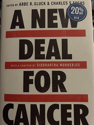 A New Deal for Cancer: Lessons from a 50 Year War by Abbe R. Gluck, Charles S. Fuchs