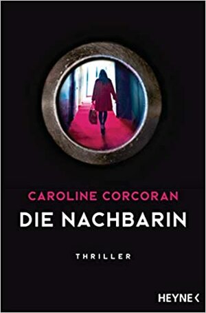 Die Nachbarin: Thriller – »Ein aufsehenerregendes Spannungsdebüt!« The Guardian by Caroline Corcoran