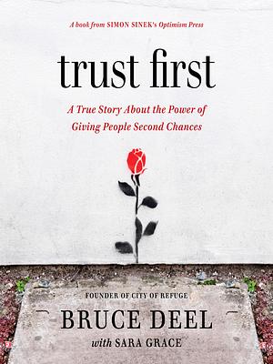 Trust First: A True Story About the Power of Giving People Second Chances by Sara Grace, Bruce Deel