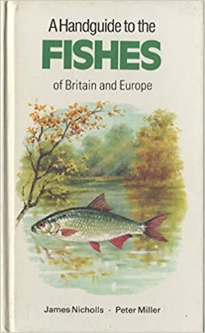 A Handguide to the Fishes of Britain and Europe by Peter Miller, James Nicholls