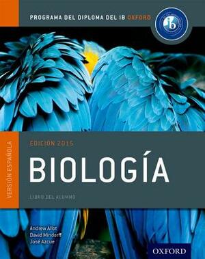 Ib Biologia Libro del Alumno: Programa del Diploma del Ib Oxford by Andrew Allott, David Mindorff, Jose Azcue