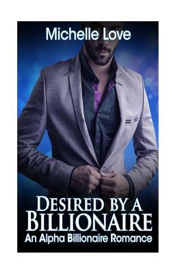 Desired by a Billionaire: An Alpha Billionaire Romance: Book Two by Michelle Love