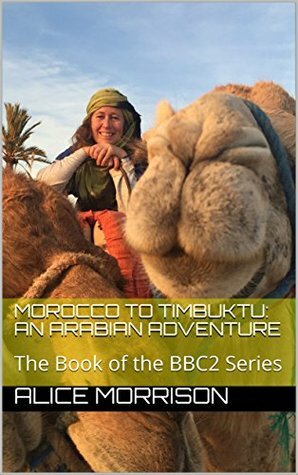 Morocco to Timbuktu: An Arabian Adventure: The Book of the BBC2 Series by Tanya Woolf, Alice Morrison