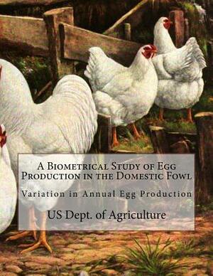 A Biometrical Study of Egg Production in the Domestic Fowl: Variation in Annual Egg Production by Us Dept of Agriculture