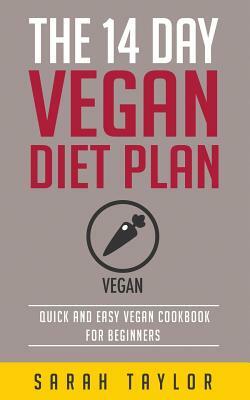 Vegan: The 14 Day Vegan Diet Plan: Delicious Vegan Recipes, Quick & Easy To Make by Sarah Taylor