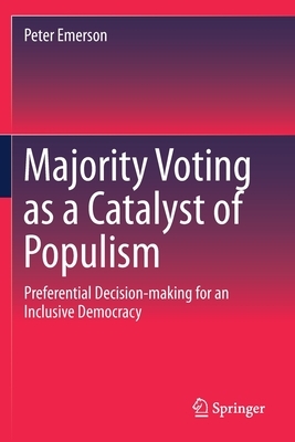 Majority Voting as a Catalyst of Populism: Preferential Decision-Making for an Inclusive Democracy by Peter Emerson