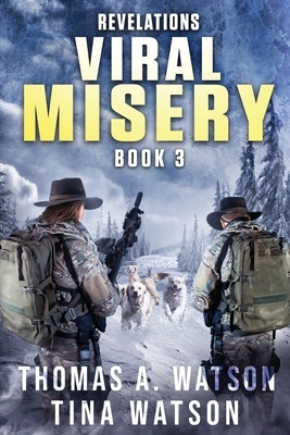 Viral Misery: Revelations- A Pandemic Thriller- Book 3 by Thomas A. Watson, Tina Watson