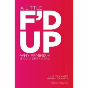 A Little F'd Up: Why Feminism Is Not a Dirty Word by Julie Zeilinger