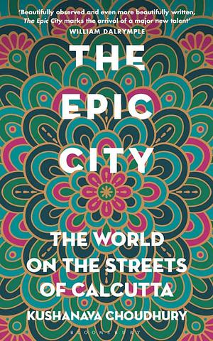 The Epic City: The World on the Streets of Calcutta by Kushanava Choudhury