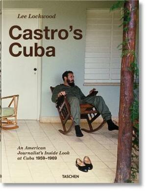 Lee Lockwood: Castro's Cuba, an American Journalist's Inside Look at Cuba, 1959-1969 by Lee Lockwood, Saul Landau