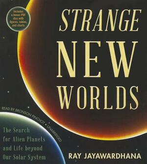 Strange New Worlds: The Search for Alien Planets and Life Beyond Our Solar System by Ray Jayawardhana