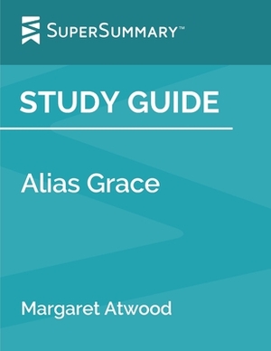 Study Guide: Alias Grace by Margaret Atwood (SuperSummary) by SuperSummary