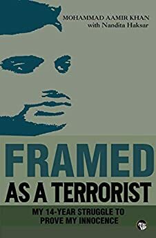 Framed As a Terrorist: My 14-Year Struggle to Prove My Innocence by Nandita Haksar, Mohammad Aamir Khan