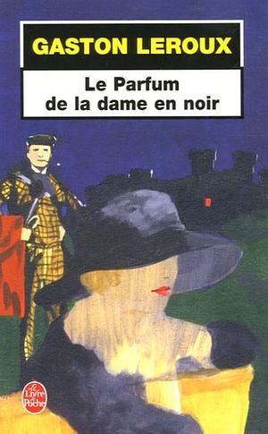 Le parfum de la dame en noir by Gaston Leroux