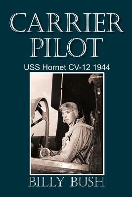 Carrier Pilot: USS Hornet CV-12 1944 by Billy Bush