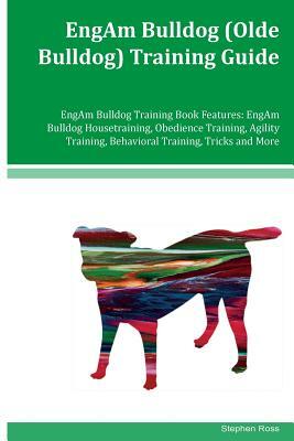 EngAm Bulldog (Olde Bulldog) Training Guide EngAm Bulldog Training Book Features: EngAm Bulldog Housetraining, Obedience Training, Agility Training, B by Stephen Ross