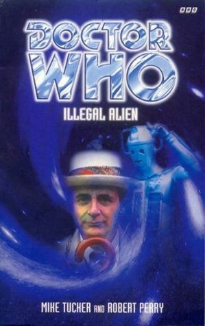 Doctor Who: Illegal Alien by Mike Tucker, Robert Perry