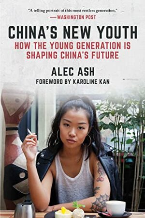 China's New Youth: How the Young Generation Is Shaping China's Future by Alec Ash, Karoline Kan