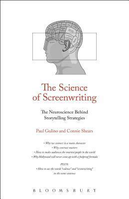 The Science of Screenwriting: The Neuroscience Behind Storytelling Strategies by Connie Shears, Paul Gulino