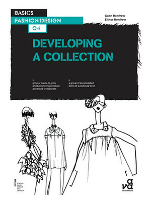 Basics Fashion Design 04: Developing a Collection by Elinor Renfrew, Colin Renfrew