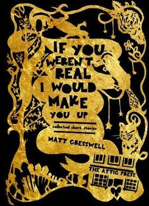 If You Weren't Real I Would Make You Up by Matt Cresswell