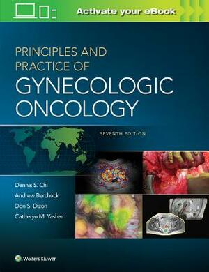 Principles and Practice of Gynecologic Oncology by Andrew Berchuck, Dennis Chi, Don S. Dizon