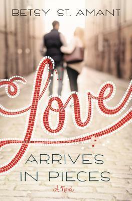 Love Arrives in Pieces by Betsy St. Amant