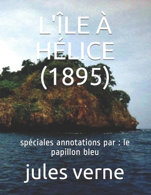 L'Île À Hélice (1895): spéciales annotations par: le papillon bleu by Jules Verne