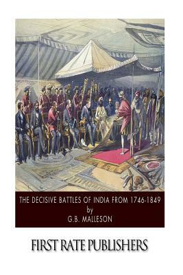 The Decisive Battles of India from 1746 to 1849 by G. B. Malleson