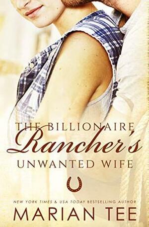 The Billionaire Rancher's Unwanted Wife: A Modern Day Small Town Romance by Marian Tee
