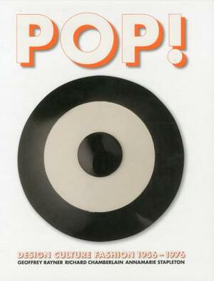 Pop!: Design, Culture, Fashion 1956-1976 by Richard Chamberlain, Geoffrey Rayner, Annamarie Stapleton