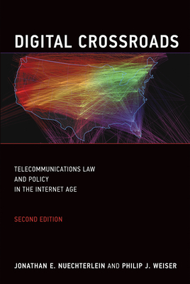 Digital Crossroads: Telecommunications Law and Policy in the Internet Age by Jonathan E. Nuechterlein, Philip J. Weiser