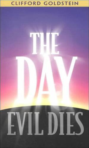 The Day Evil Dies by Clifford Goldstein