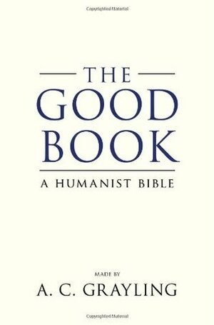 The Good Book: A Humanist Bible by A.C. Grayling