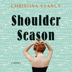 Shoulder Season: A Novel by Christina Clancy