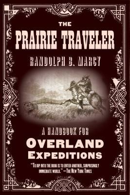 The Prairie Traveler: A Handbook for Overland Expeditions by Randolph B. Marcy