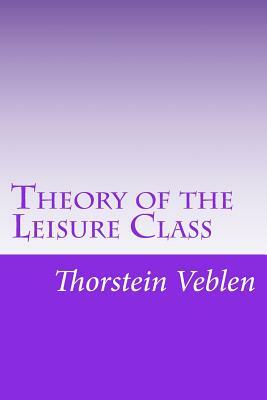 Theory of the Leisure Class by Thorstein Veblen