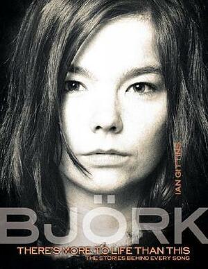 Björk: There's More to Life Than This (Stories Behind Every Song) by Ian Gittins