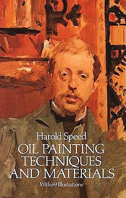 Oil Painting Techniques and Materials by Harold Speed