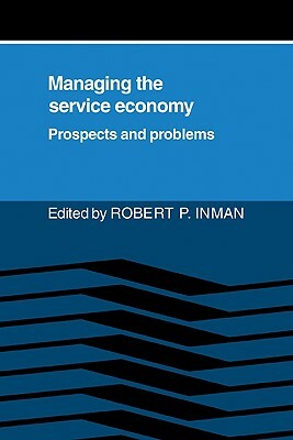 Managing the Service Economy: Prospects and Problems by Robert P. Inman